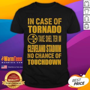Good Pittsburgh Cleveland In Case Of Tornado Take Shelter In Cleveland Stadium No Chance Of Touchdown T-Shirt