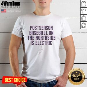 Good Postseason Baseball On The Northside Is Electric T-Shirt