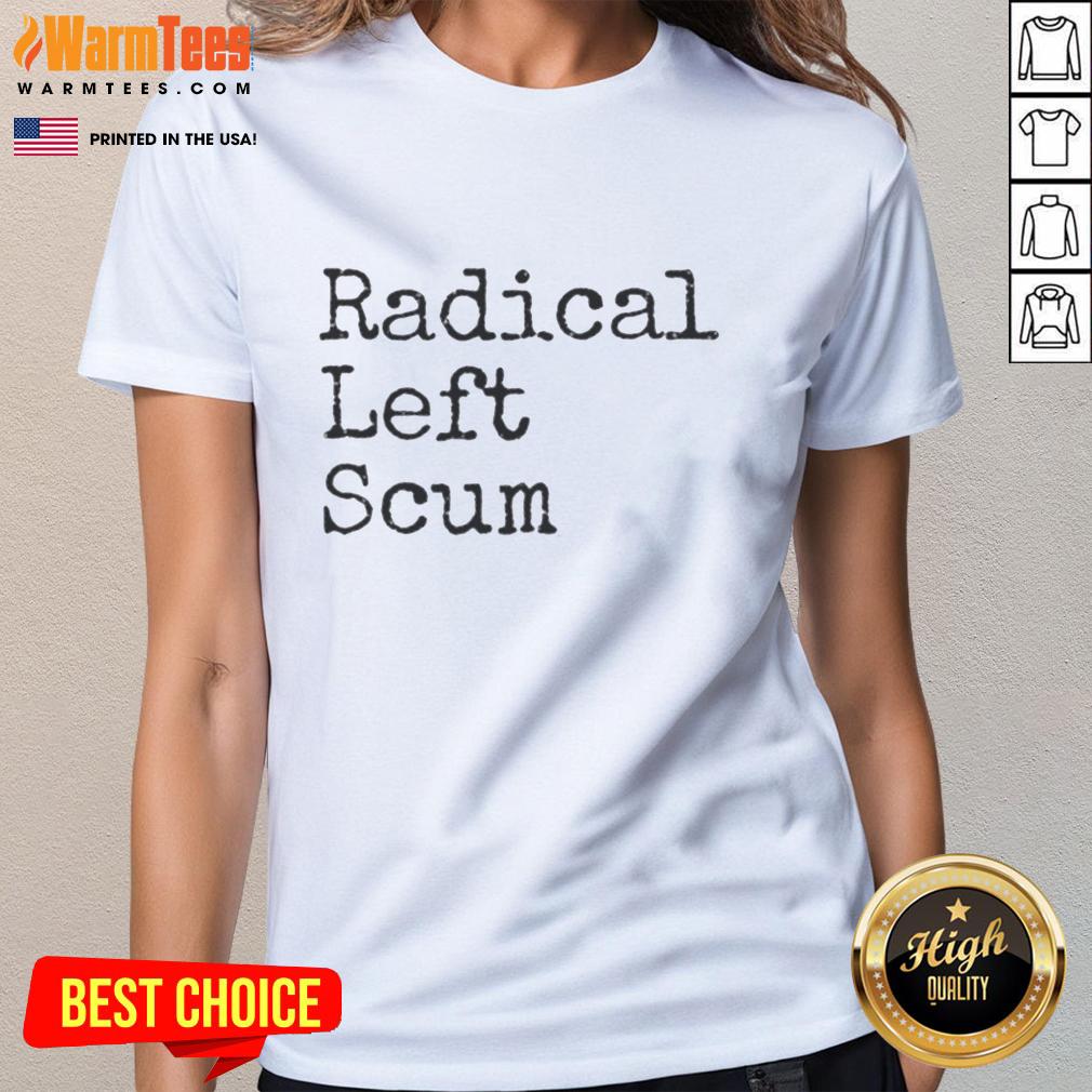 Good Radical Left Scum Apparently Political Sarcastic Quote T-Shirt - Image 3