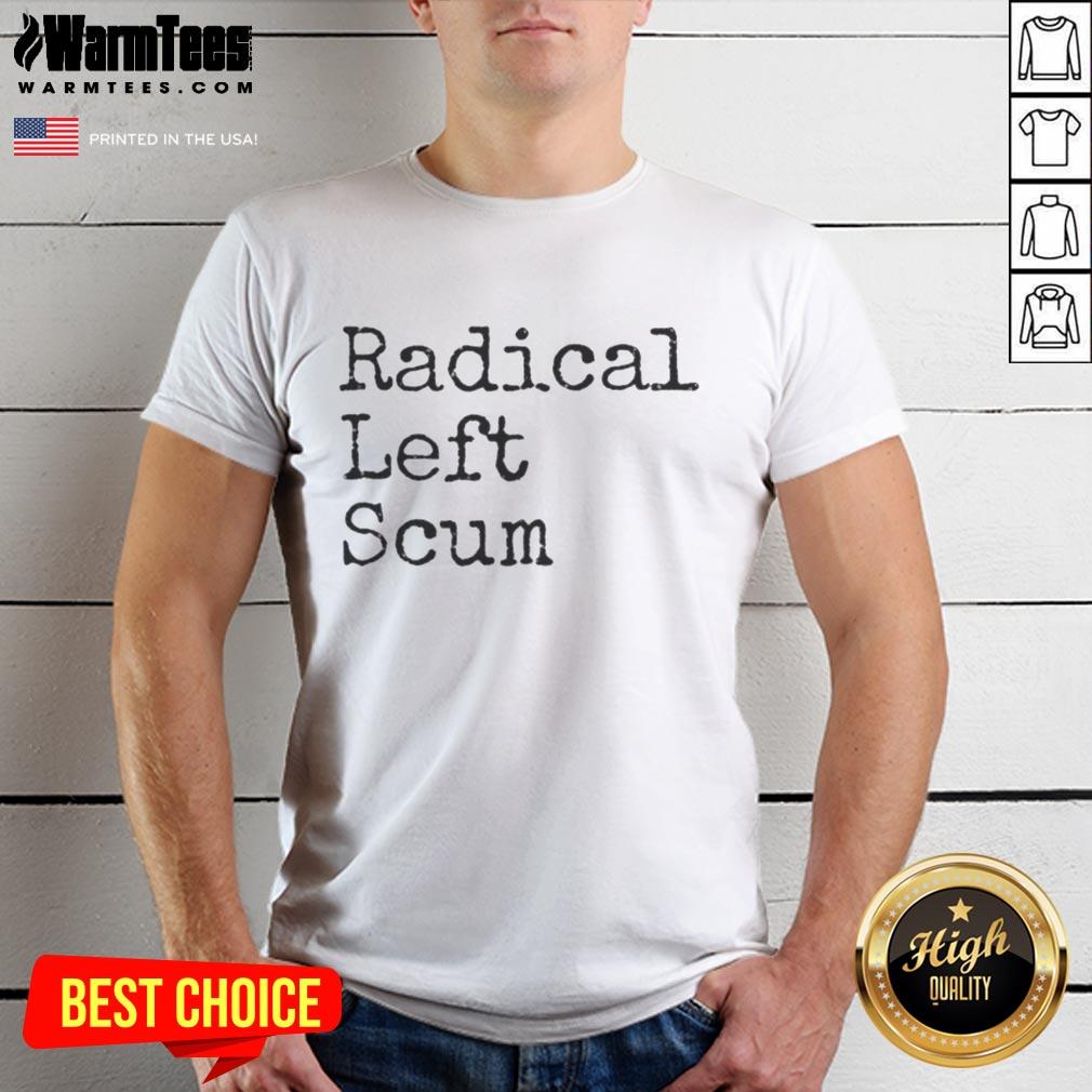 Good Radical Left Scum Apparently Political Sarcastic Quote T-Shirt