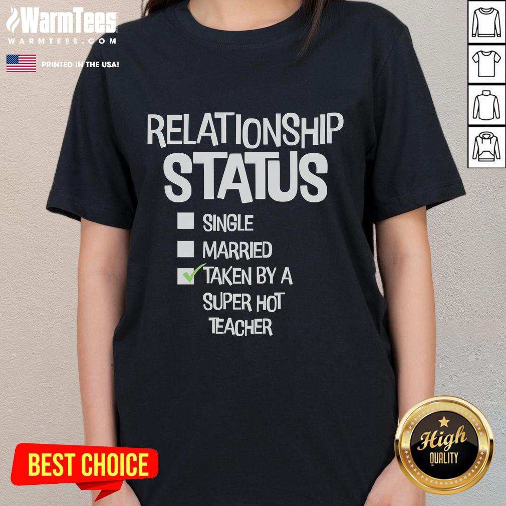 Good Relationship Status Single Married Taken By A Super Hot Teacher T-Shirt - Image 3