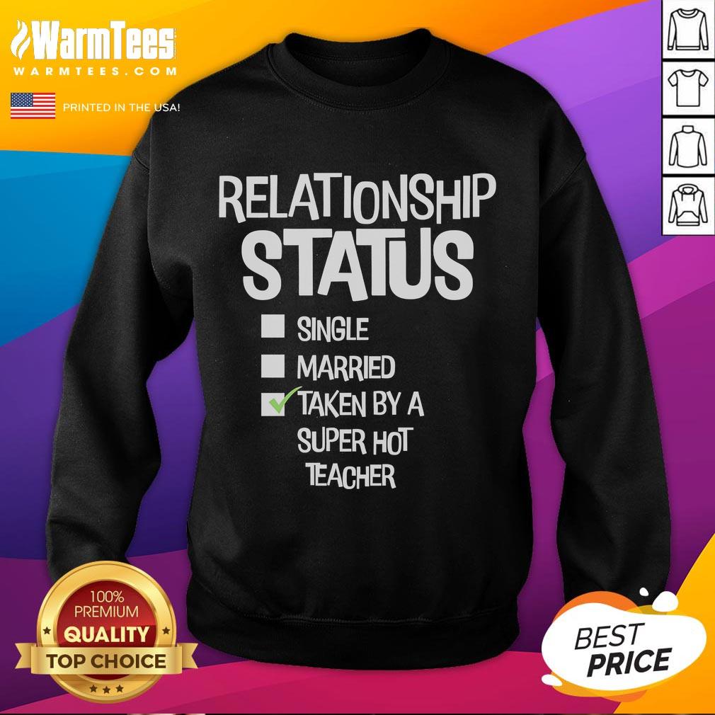 Good Relationship Status Single Married Taken By A Super Hot Teacher T-Shirt - Image 5