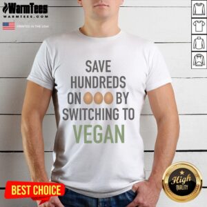 Good Save Hundreds On Eggs By Switching To Vegan T-Shirt