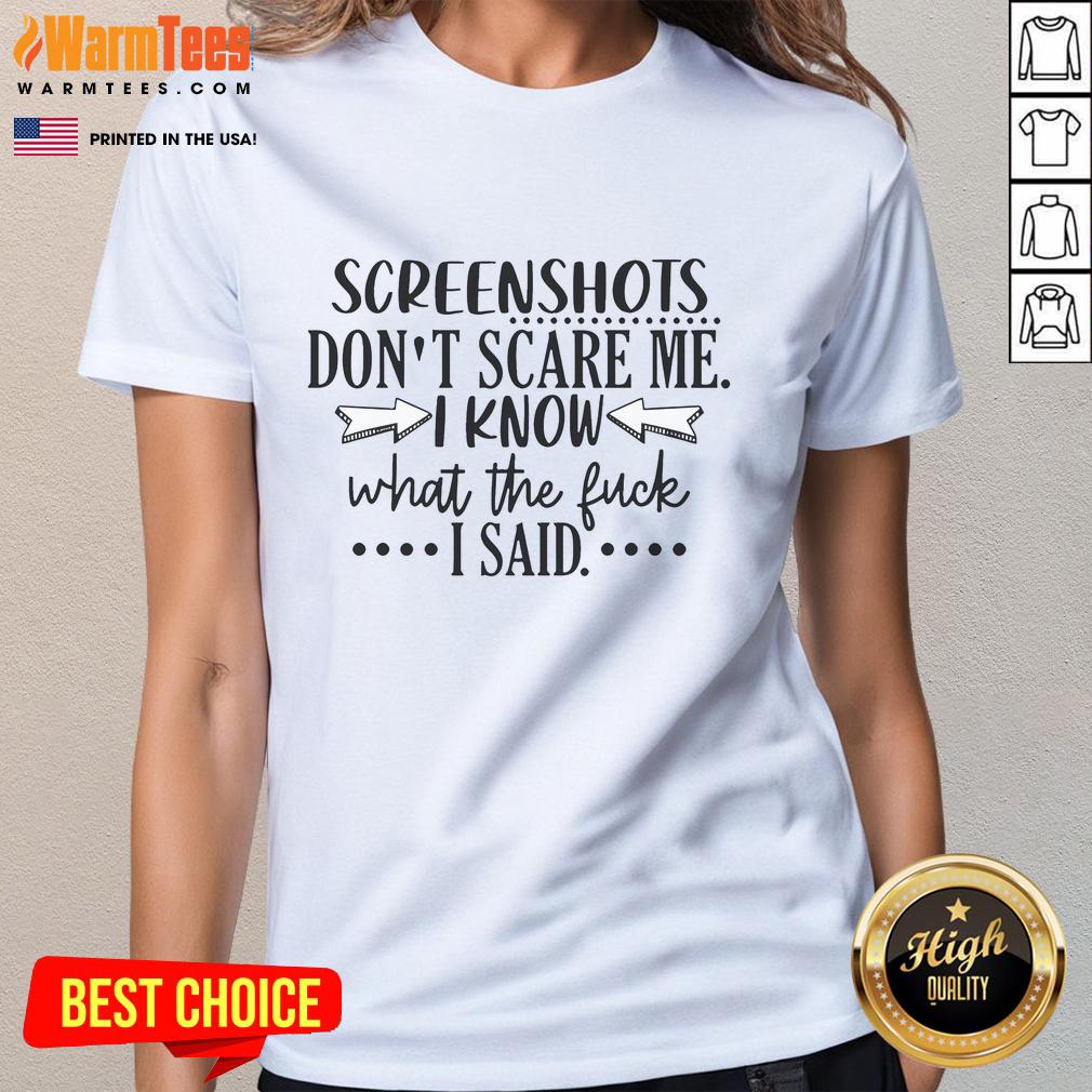 Good Screenshots Don't Scare Me I Know What The Fuck I Said T-Shirt - Image 3