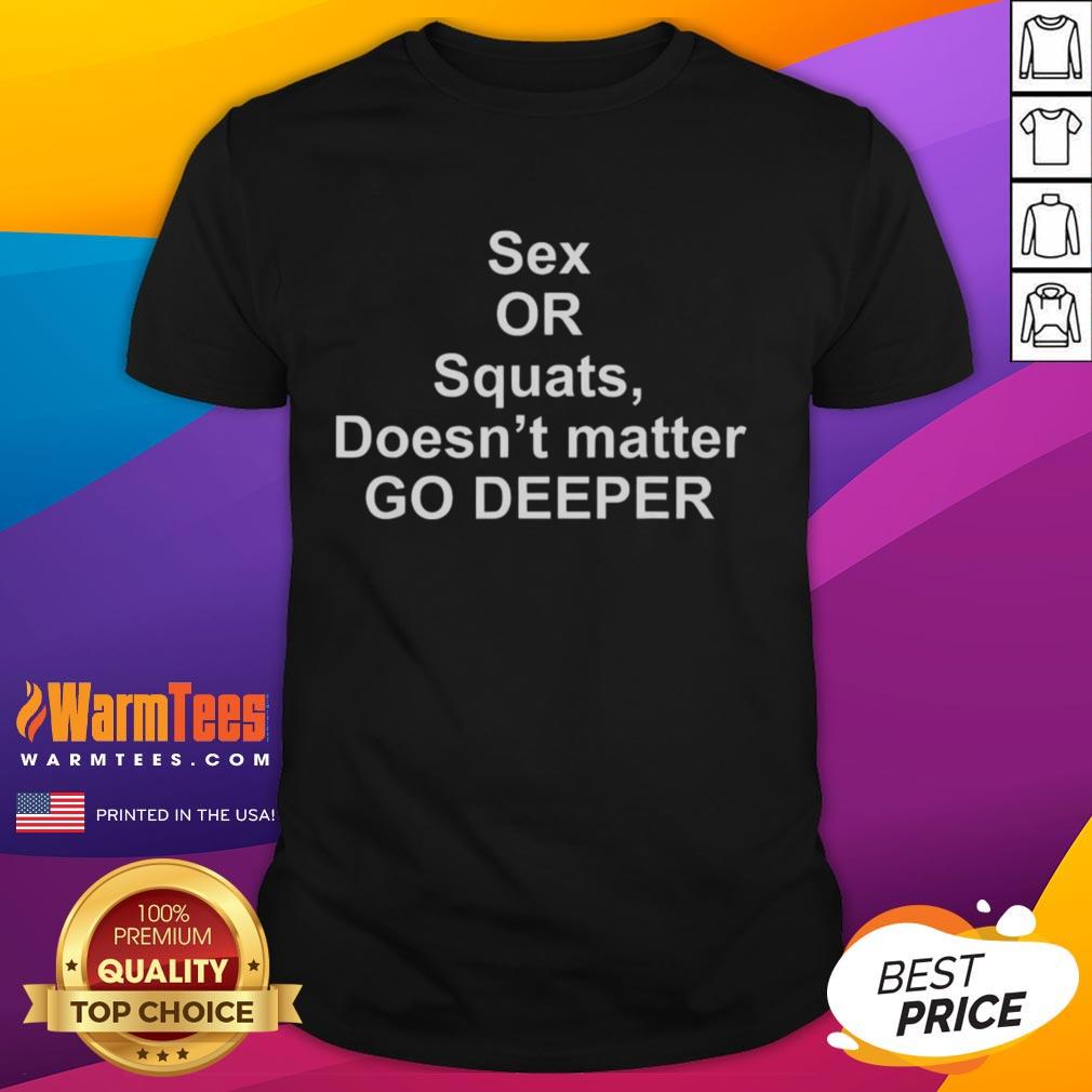 Good Sex Or Squats Doesn't Matter Go Deeper T-Shirt