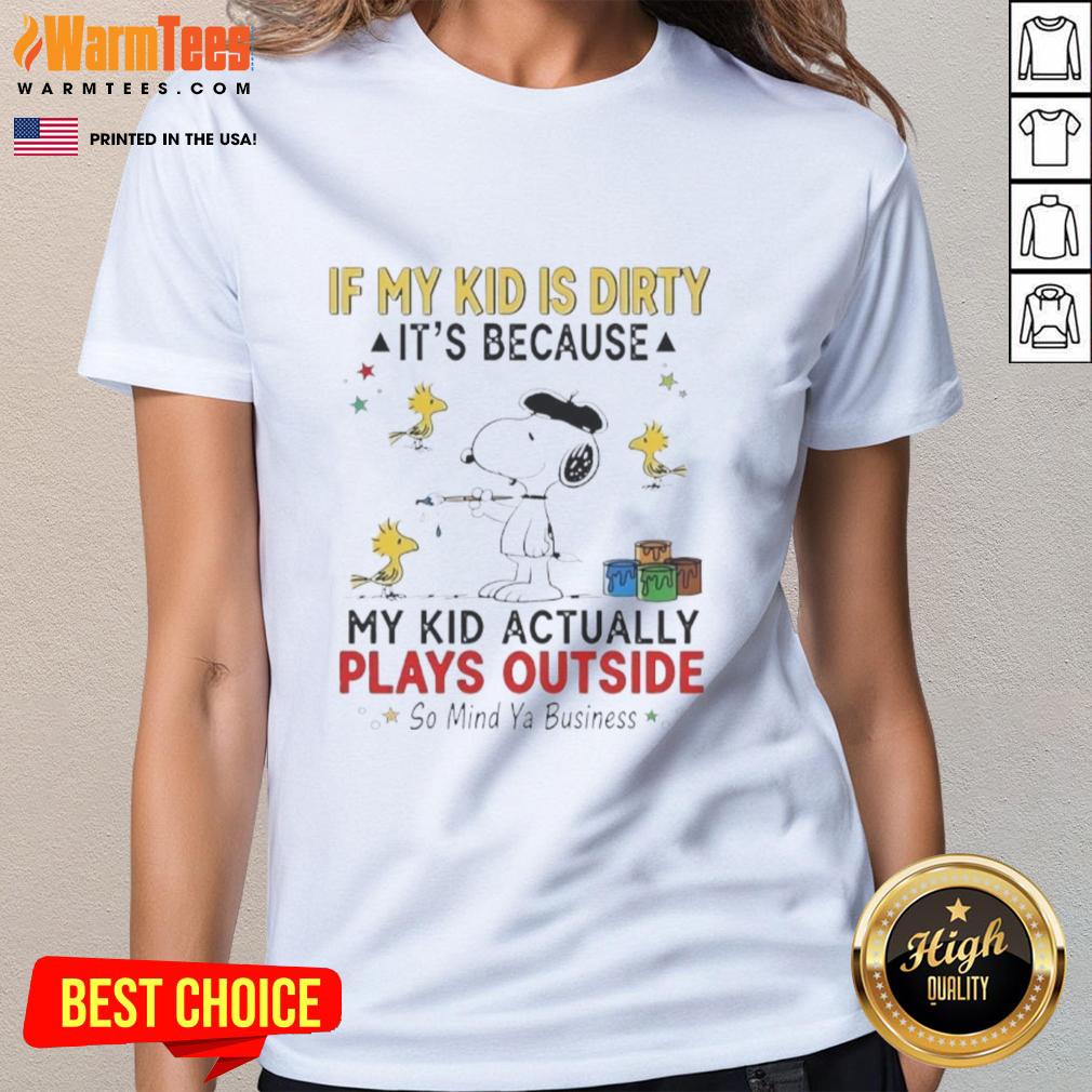 Good Snoopy And Woodstock If My Kid Is Dirty It's Because My Kid Actually Plays Outside So Mind Ya Business T-Shirt - Image 6