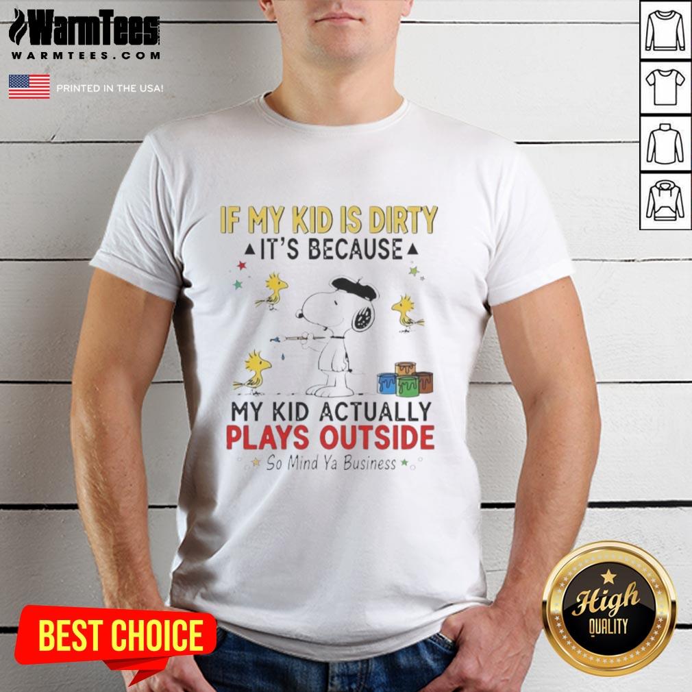 Good Snoopy And Woodstock If My Kid Is Dirty It's Because My Kid Actually Plays Outside So Mind Ya Business T-Shirt