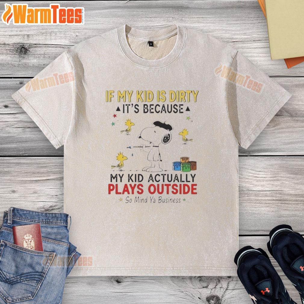 Good Snoopy And Woodstock If My Kid Is Dirty It's Because My Kid Actually Plays Outside So Mind Ya Business T-Shirt - Image 3