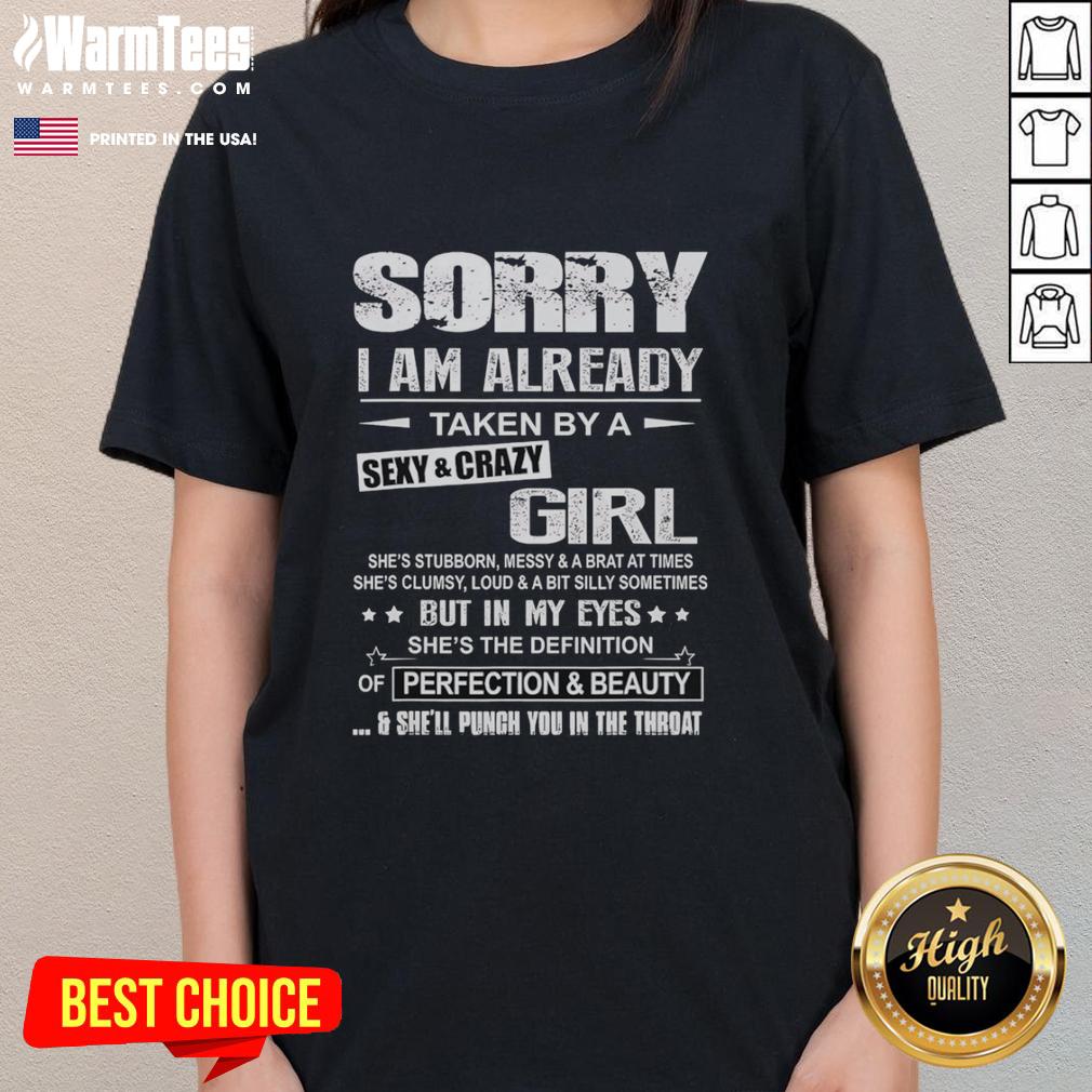 Good Sorry I Am Already Taken By A Sexy And Crazy Girl She's Stubborn Messy And A Brat A Times T-Shirt - Image 3