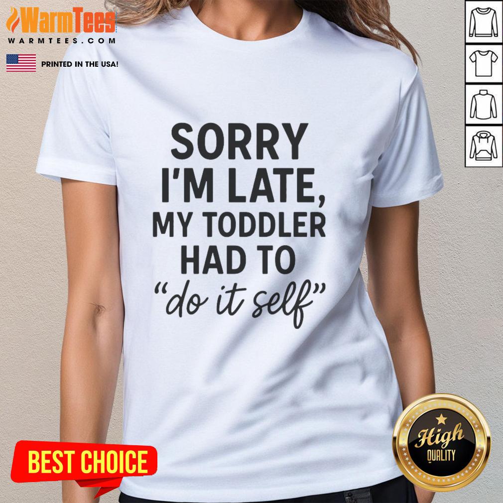 Good Sorry I'm Late Toddler Do It Self T-Shirt - Image 3