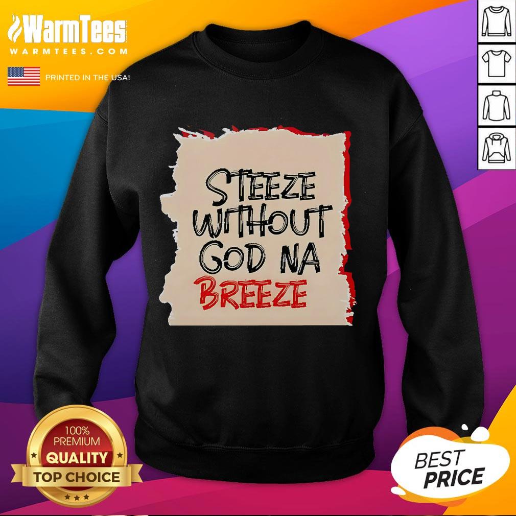 Good Steeze Without God Na Breeze T-Shirt - Image 5