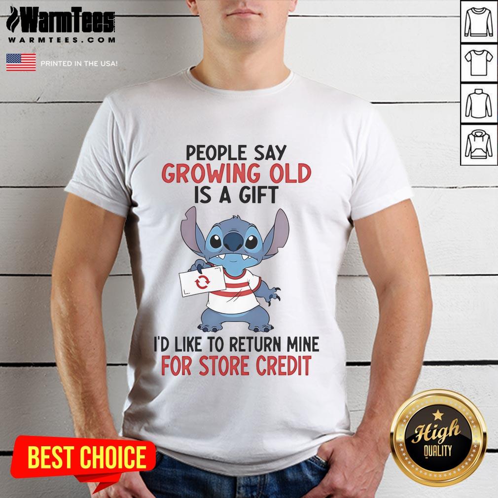 Good Stitch People Say Growing Old Is A Gift I'd Like To Return Mine For Store Credit T-Shirt