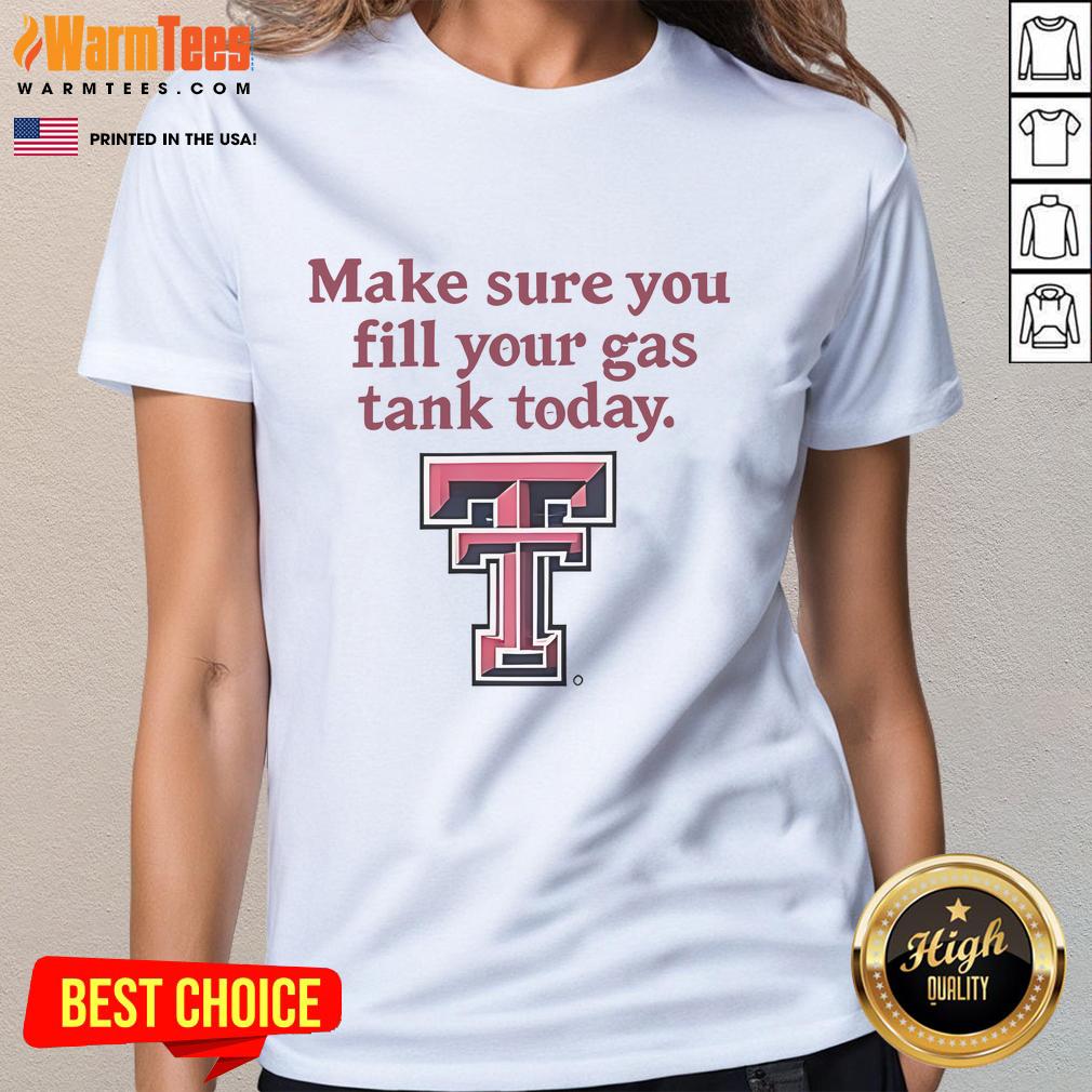 Good Texas Tech Red Raiders Makes Sure You Fill Your Gas Tank Today T-Shirt - Image 3