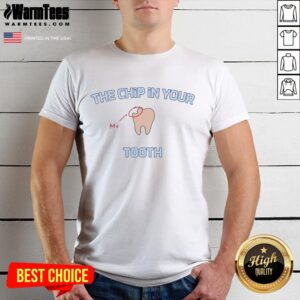 Good The Chip In Your Me Tooth T-Shirt