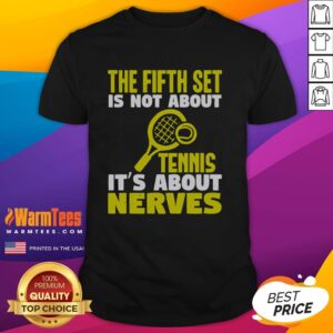 Good The Fifth Set Is Not About Tennis It's About Nerves T-Shirt
