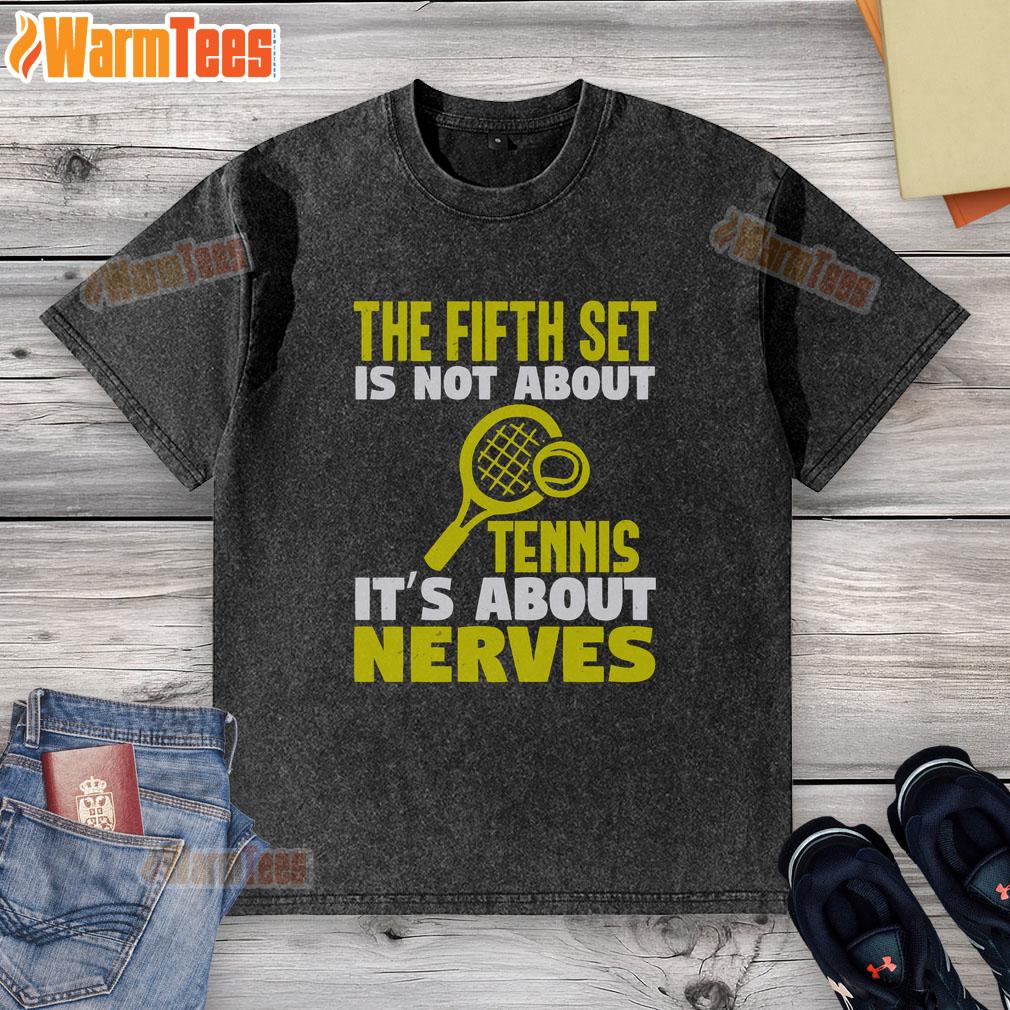Good The Fifth Set Is Not About Tennis It's About Nerves T-Shirt - Image 6