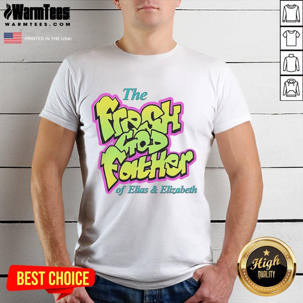 Good The Fresh Godfather Of Elias And Elizabeth T-Shirt