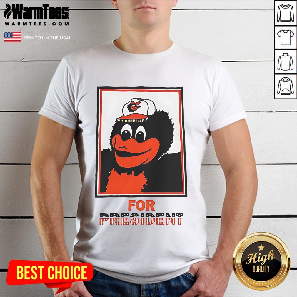 Good The Oriole Bird Baltimore Orioles For President T-Shirt
