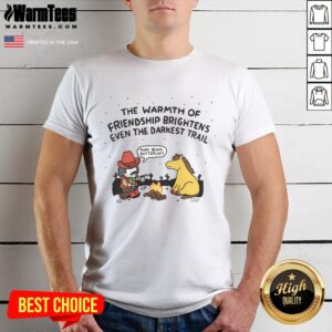 Good The Warmth Of Friendship Brightens Even The Darkest Trail T-Shirt