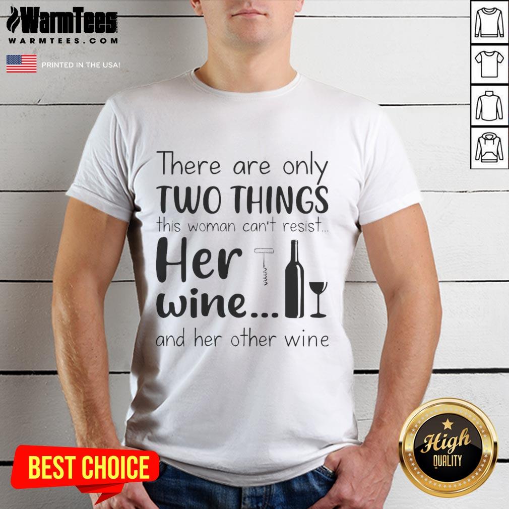 Good There Are Only Two Things This Woman Can't Resist Her Wine And Her Other Wine T-Shirt