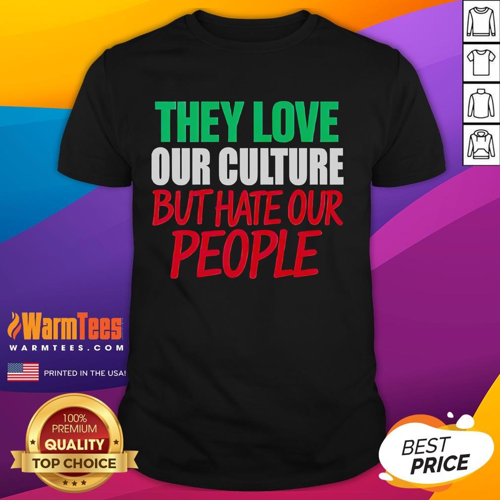 Good They Love Our Culture They Don't Love Us T-Shirt