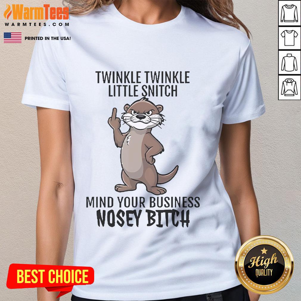 Good Twinkle Twinkle Little Snitch Mind Your Business Nosey Bitch Otter T-Shirt - Image 3