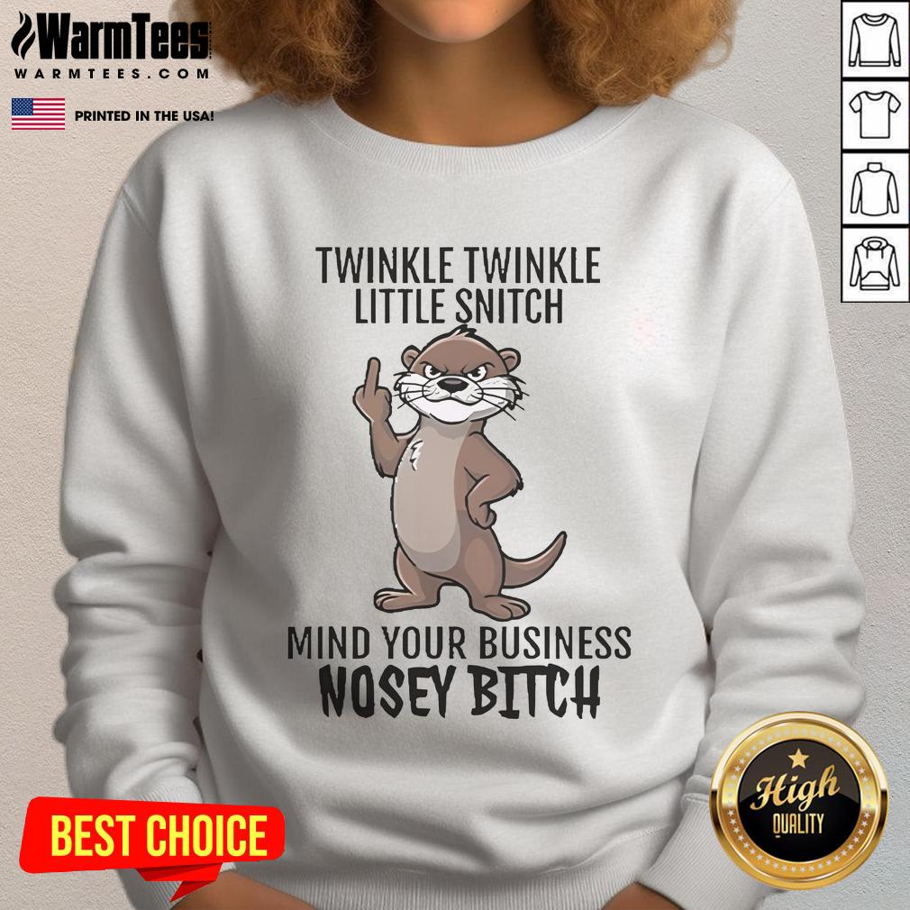 Good Twinkle Twinkle Little Snitch Mind Your Business Nosey Bitch Otter T-Shirt - Image 5