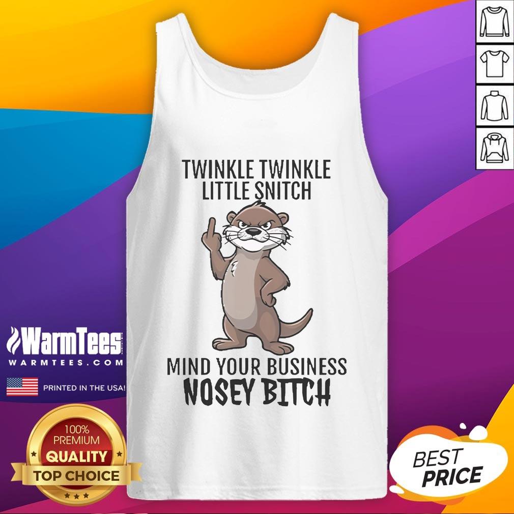 Good Twinkle Twinkle Little Snitch Mind Your Business Nosey Bitch Otter T-Shirt - Image 4