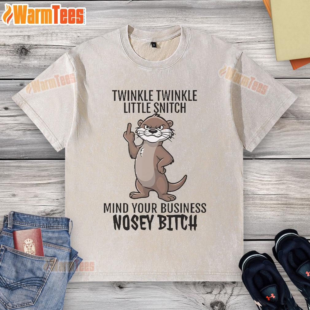Good Twinkle Twinkle Little Snitch Mind Your Business Nosey Bitch Otter T-Shirt - Image 6