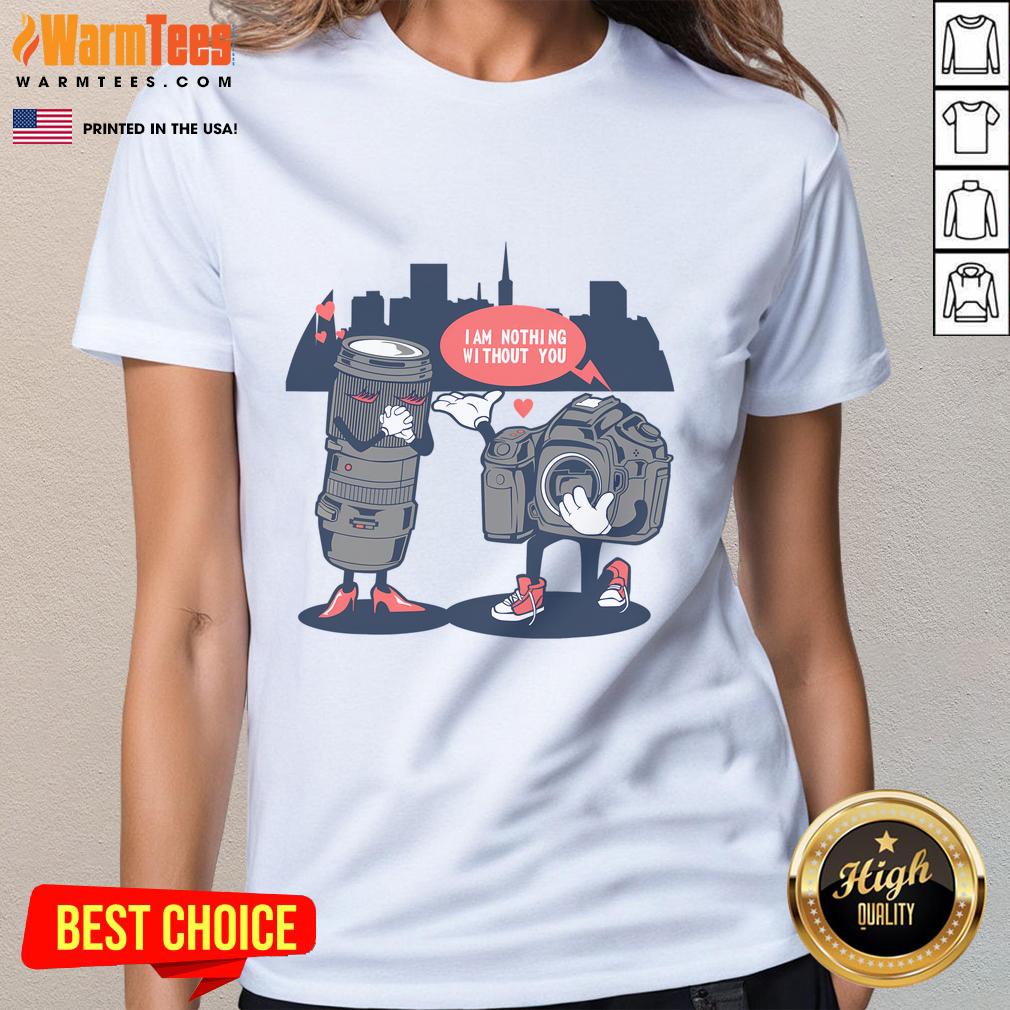 Good Valentine's Day I Am Nothing Without You Photographers Camera T-Shirt - Image 3