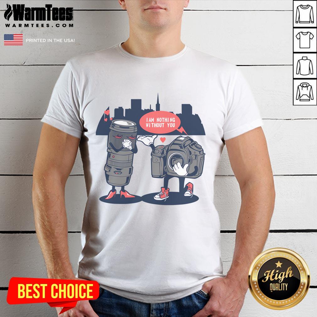 Good Valentine's Day I Am Nothing Without You Photographers Camera T-Shirt