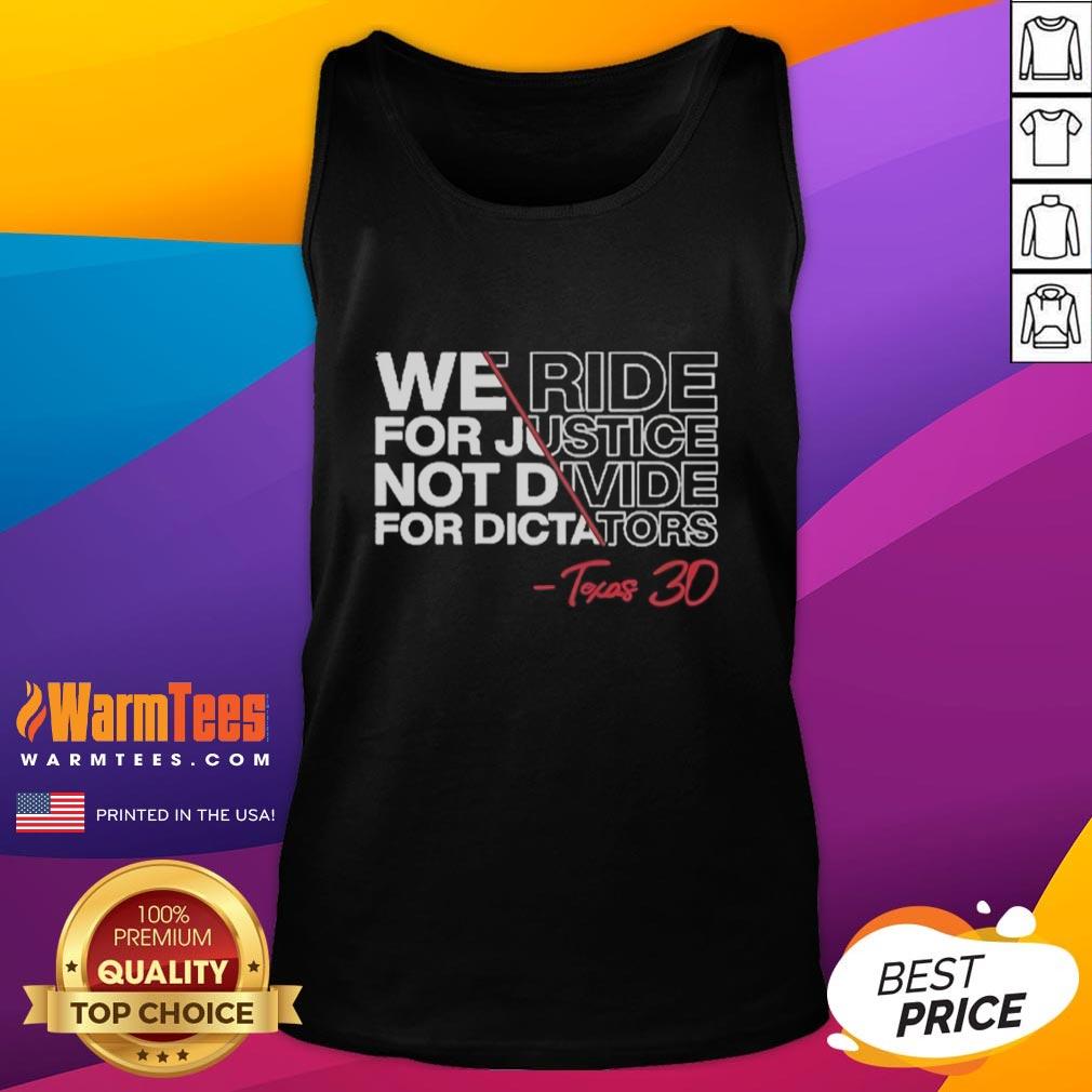 Good We Ride For Justice Not Divide For Dictators Texas 30 T-Shirt - Image 4