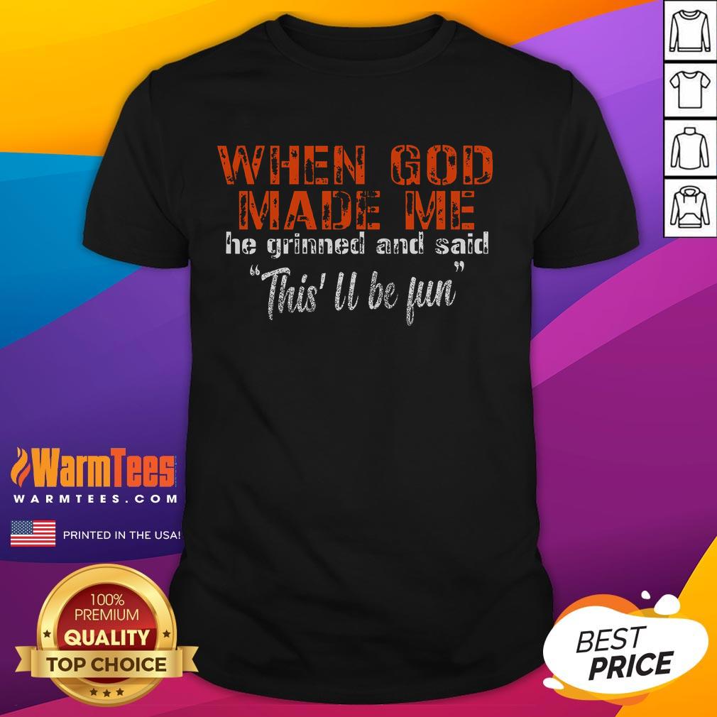 Good When God Made Me He Grinned And Said T-Shirt