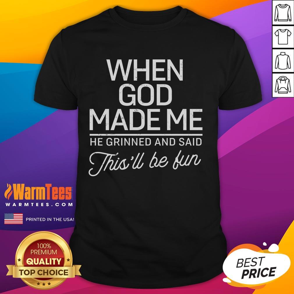 Good When God Made Me He Said This'll Be Fun T-Shirt