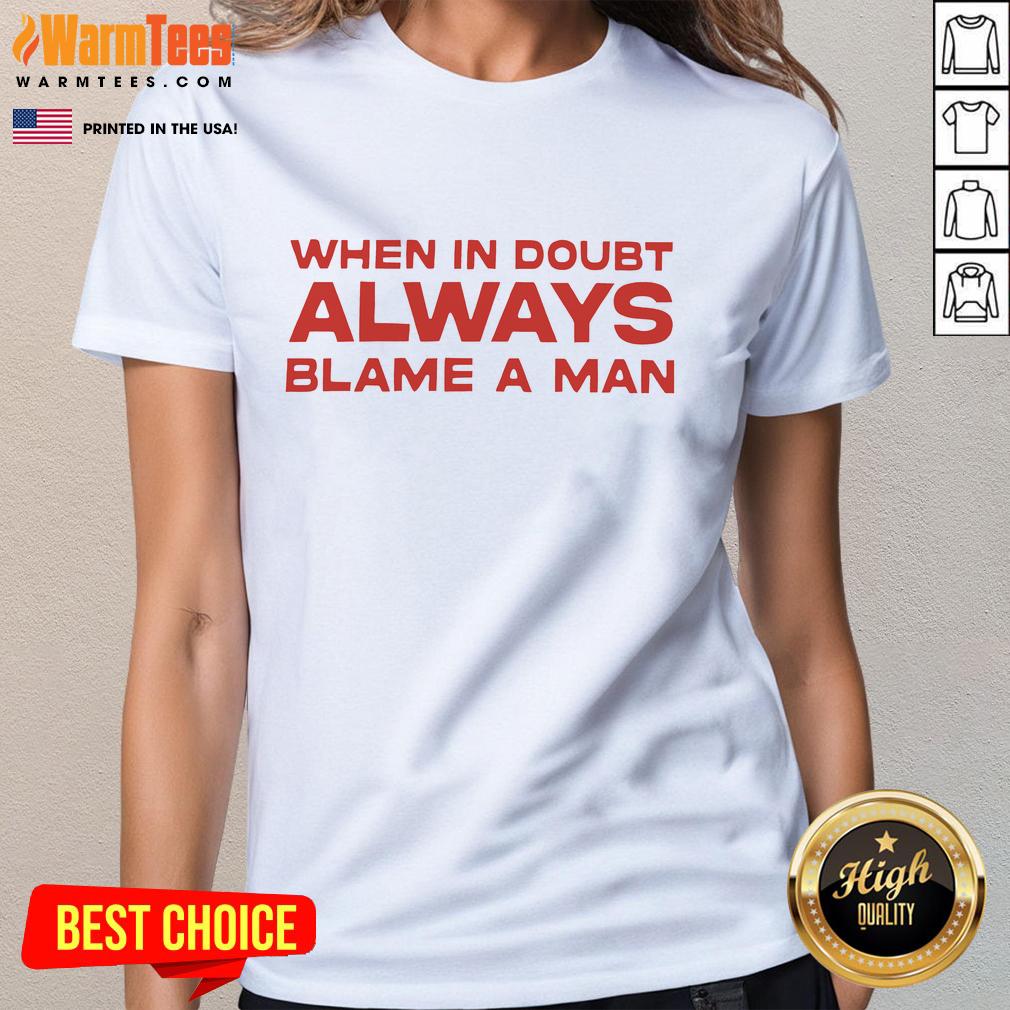 Good When In Doubt Always Blame A Man T-Shirt - Image 3