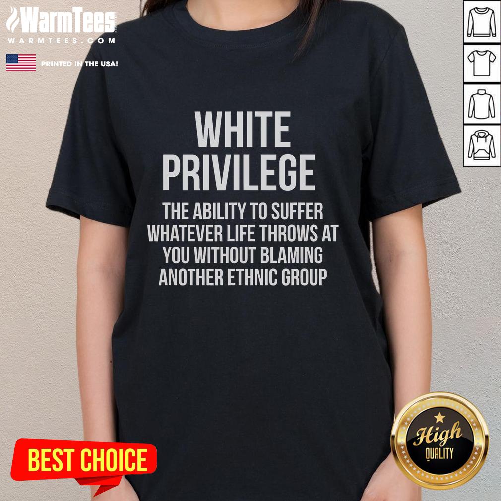 Good White Privilege The Ability To Suffer Whatever Life Throws At You Without Blaming T-Shirt - Image 3