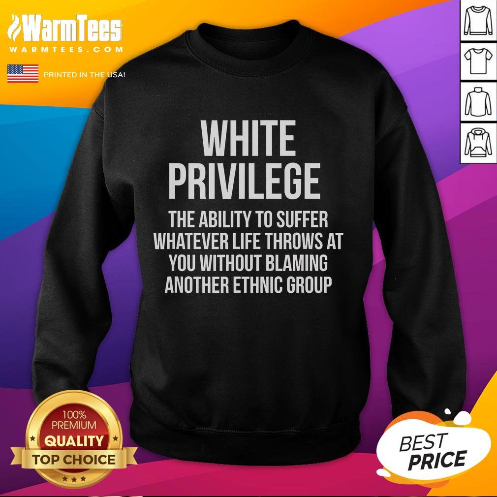 Good White Privilege The Ability To Suffer Whatever Life Throws At You Without Blaming T-Shirt - Image 5
