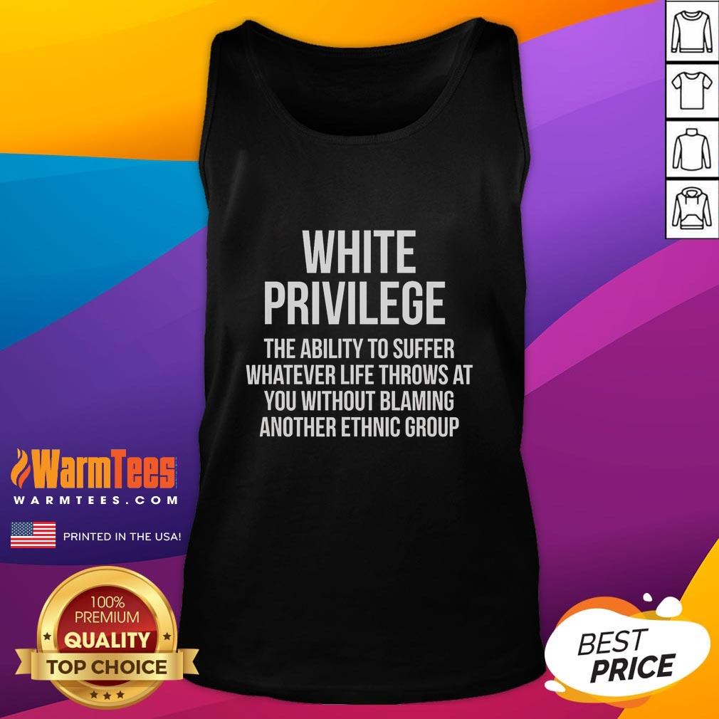 Good White Privilege The Ability To Suffer Whatever Life Throws At You Without Blaming T-Shirt - Image 4