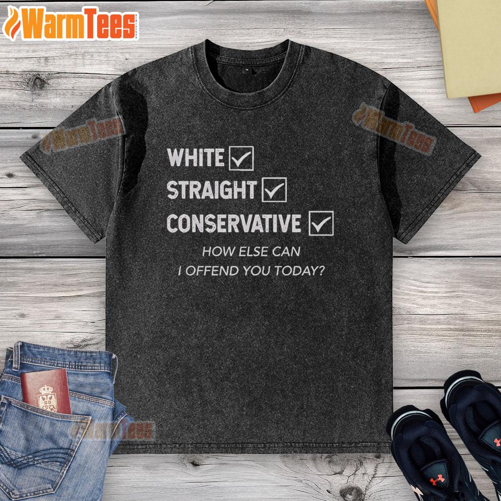 Good White Straight Conservative How Else Can I Offend You Today T-Shirt - Image 6