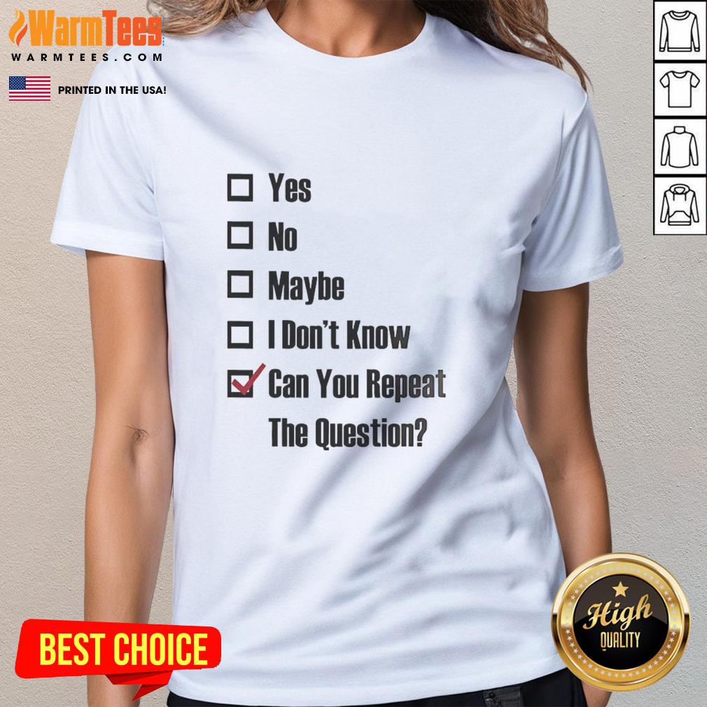 Good Yes No Maybe I Don't Know Can You Repeat The Question Tick The Box T-Shirt - Image 3