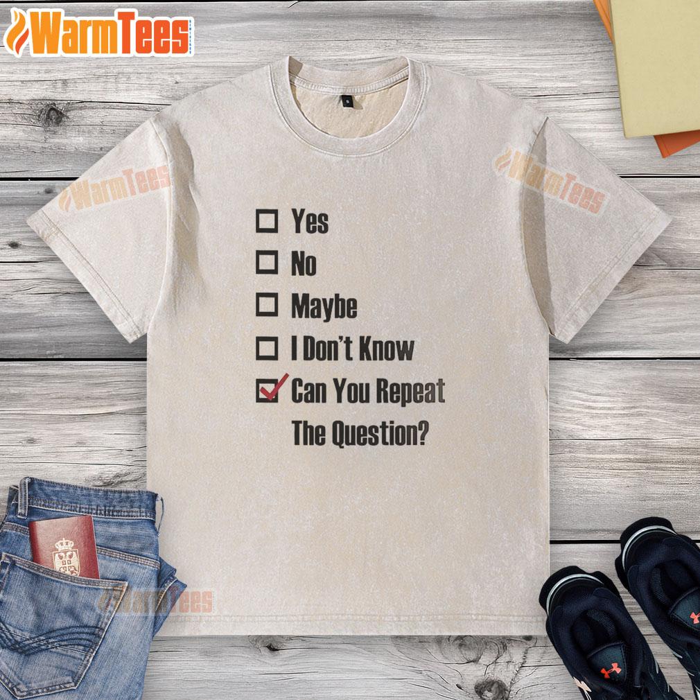 Good Yes No Maybe I Don't Know Can You Repeat The Question Tick The Box T-Shirt - Image 6