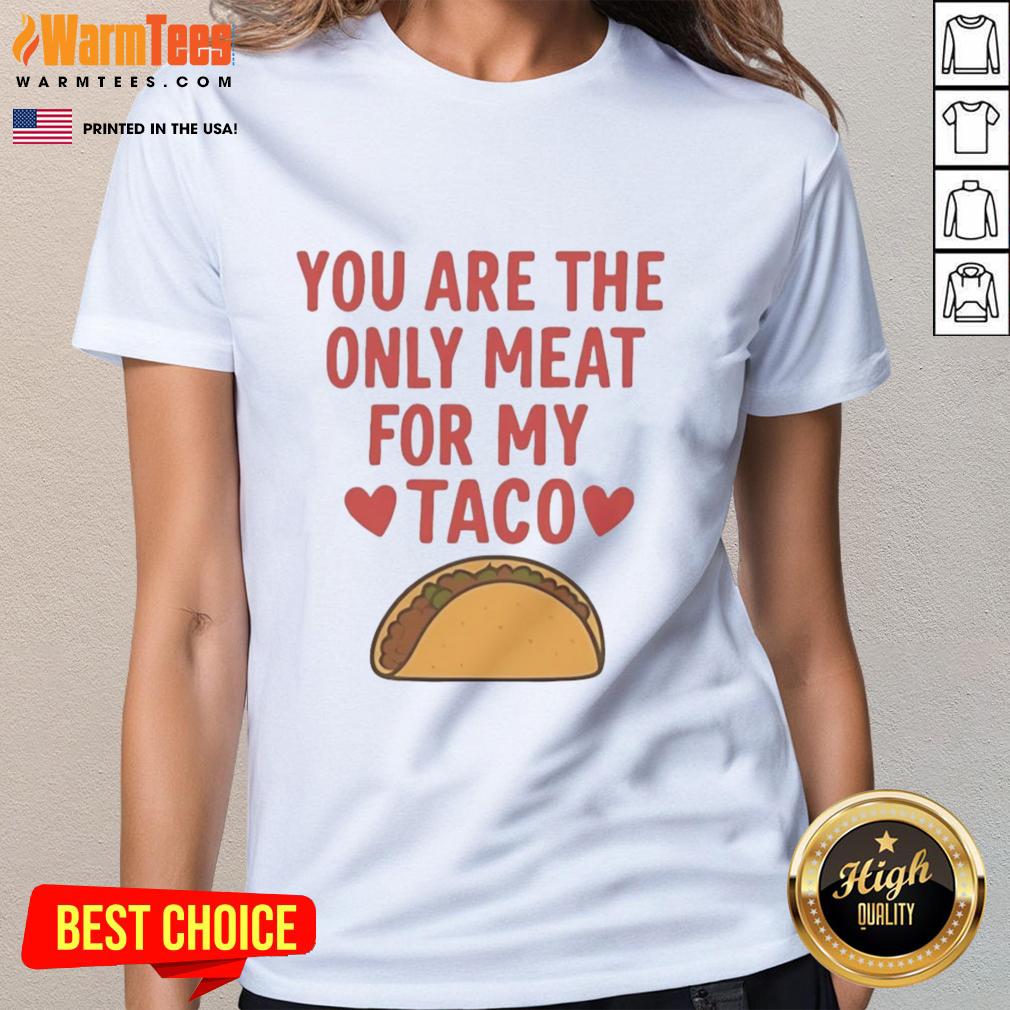 Good You Are The Only Meat For My Taco Valentines T-Shirt - Image 3