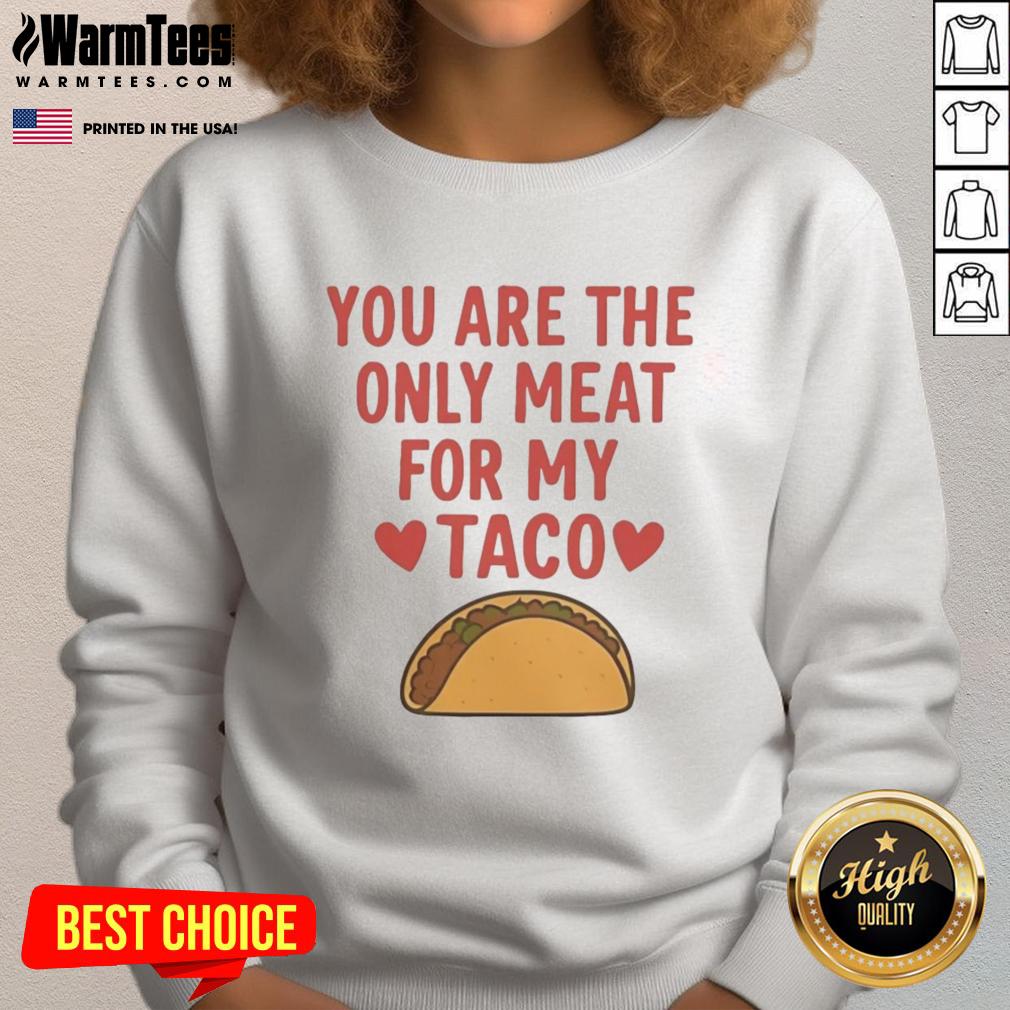 Good You Are The Only Meat For My Taco Valentines T-Shirt - Image 5