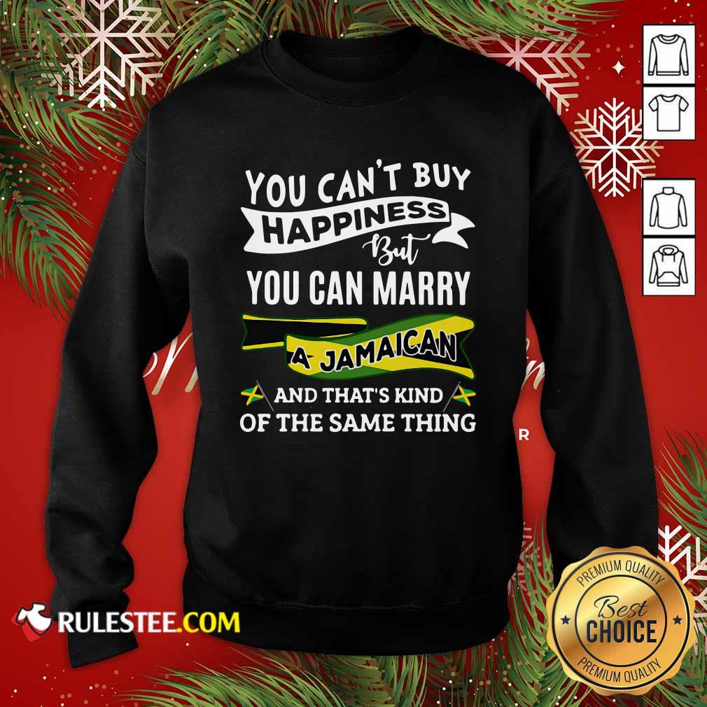 Hot Happy You Can't Buy Happiness But You Can Marry A Jamaican And That's Kinda The Same Thing Shirt - Image 5