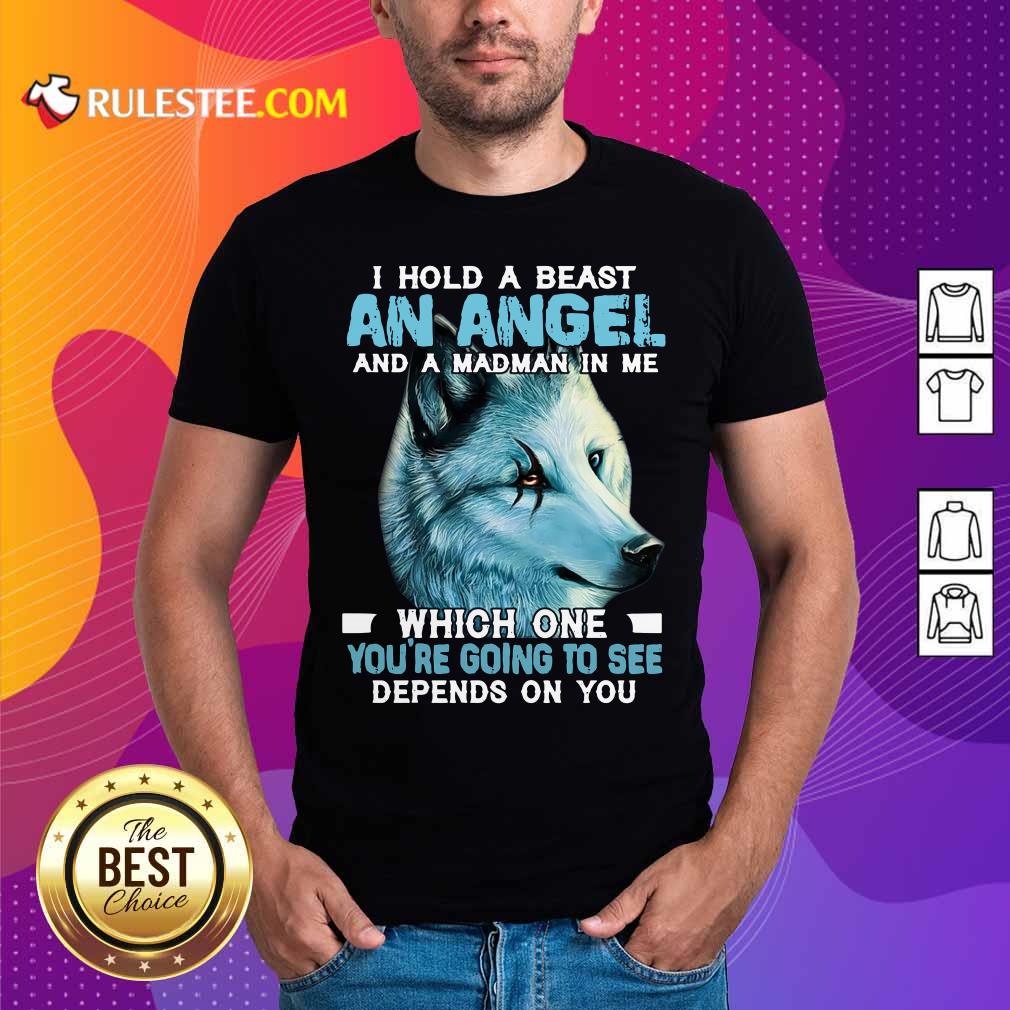 Hot Wolf I Hold A Beast An Angel And A Madman In Me Which One You’re Going To See Depends On You Shirt