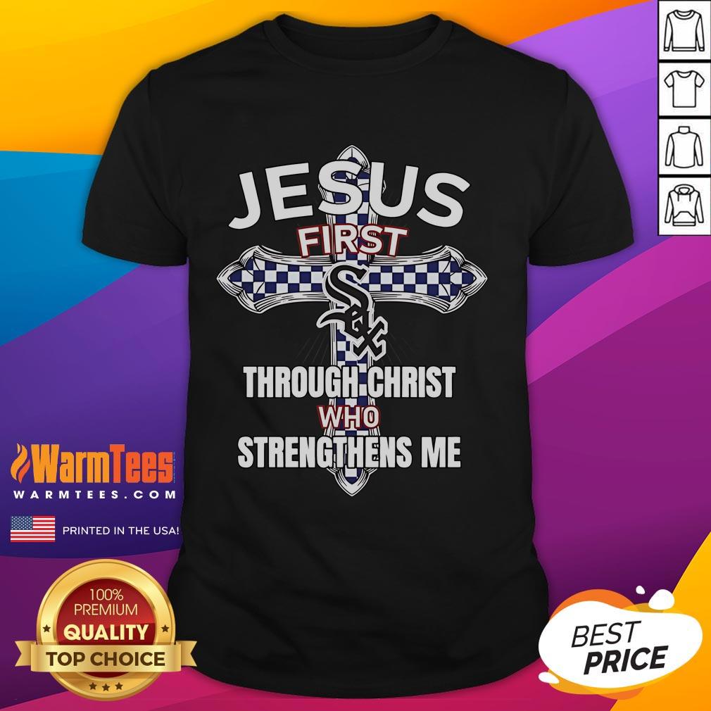 Happy Chicago White Sox Jesus First Through Christ Who Strengthens Me T-Shirt