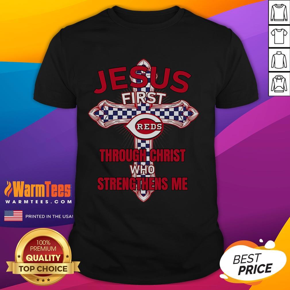 Happy Cincinnati Reds Jesus First Through Christ Who Strengthens Me T-Shirt