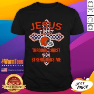Happy Cleveland Browns Jesus First Through Christ Who Strengthens Me T-Shirt