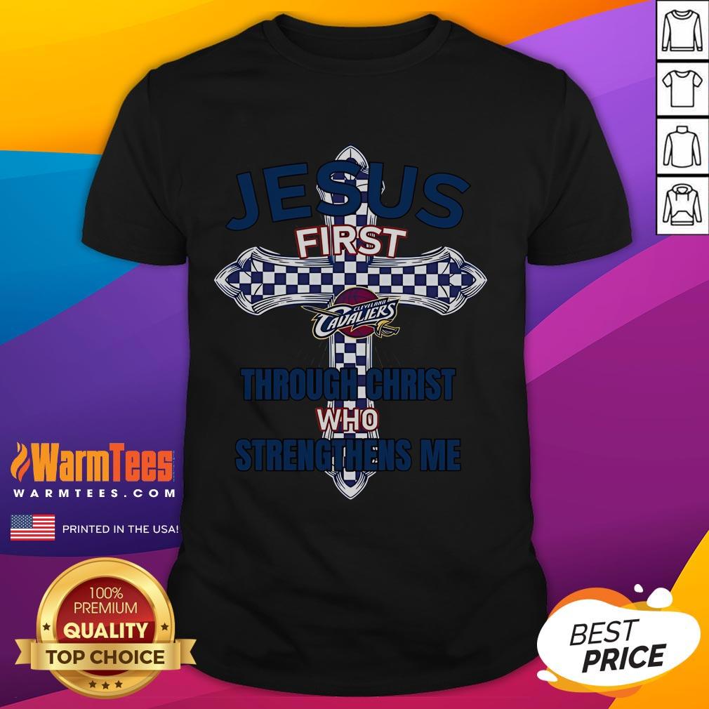 Happy Cleveland Cavaliers Jesus First Through Christ Who Strengthens Me T-Shirt