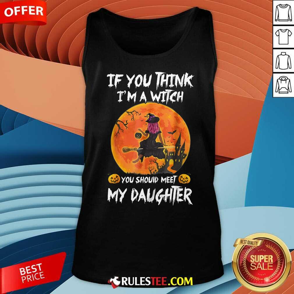Happy If You Think I'm a Witch You Should Meet My Daughter Halloween T-Shirt - Image 5